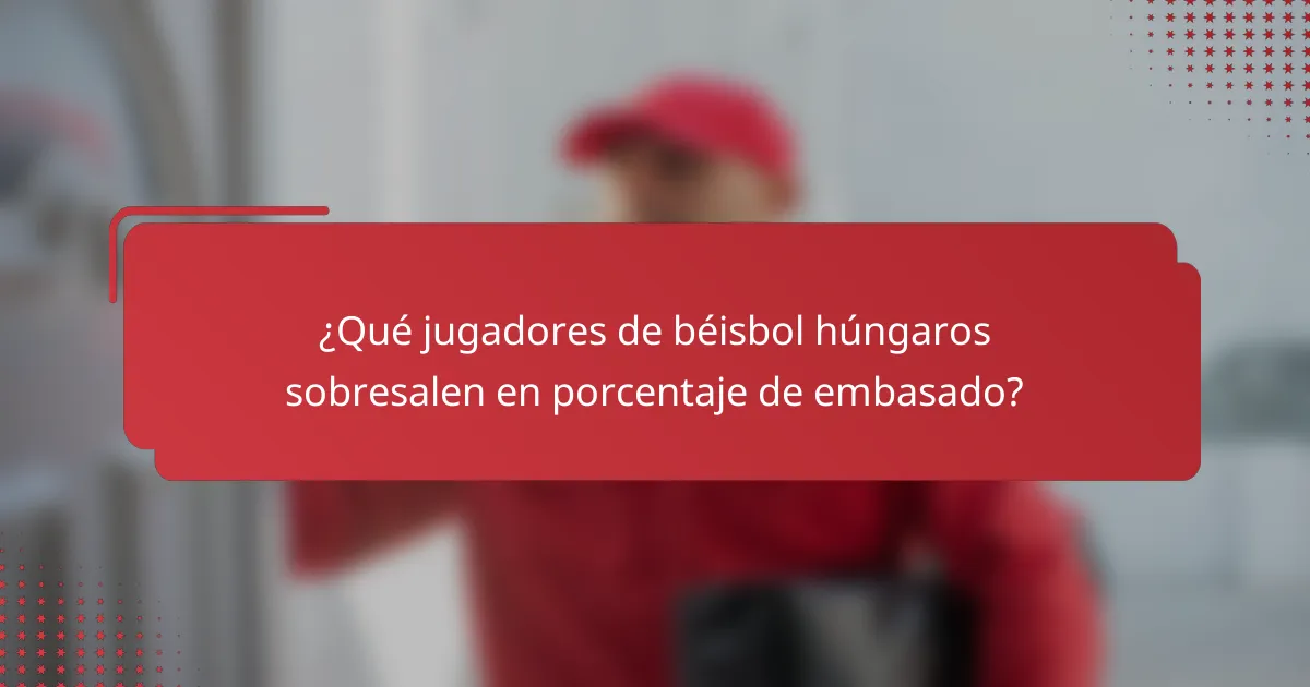 ¿Qué jugadores de béisbol húngaros sobresalen en porcentaje de embasado?