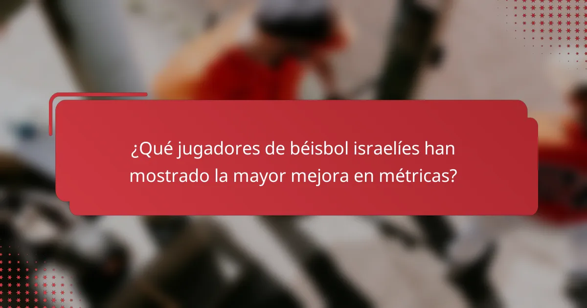 ¿Qué jugadores de béisbol israelíes han mostrado la mayor mejora en métricas?