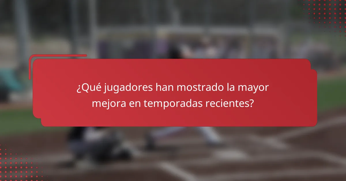 ¿Qué jugadores han mostrado la mayor mejora en temporadas recientes?