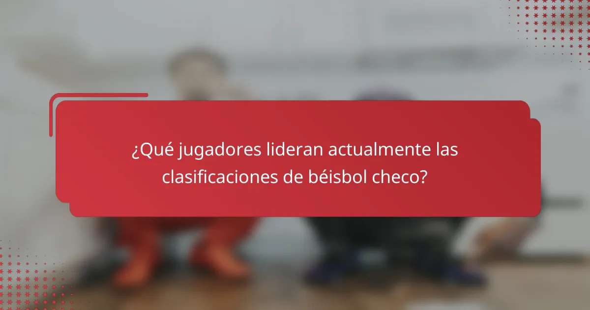 ¿Qué jugadores lideran actualmente las clasificaciones de béisbol checo?