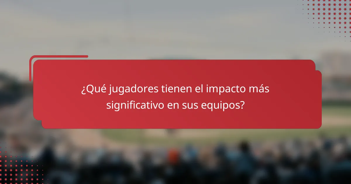 ¿Qué jugadores tienen el impacto más significativo en sus equipos?