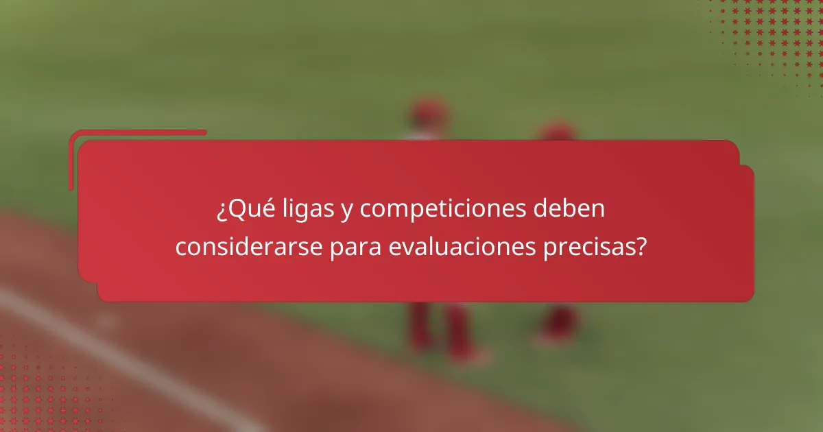 ¿Qué ligas y competiciones deben considerarse para evaluaciones precisas?