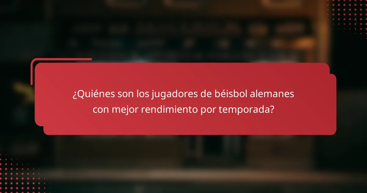 ¿Quiénes son los jugadores de béisbol alemanes con mejor rendimiento por temporada?