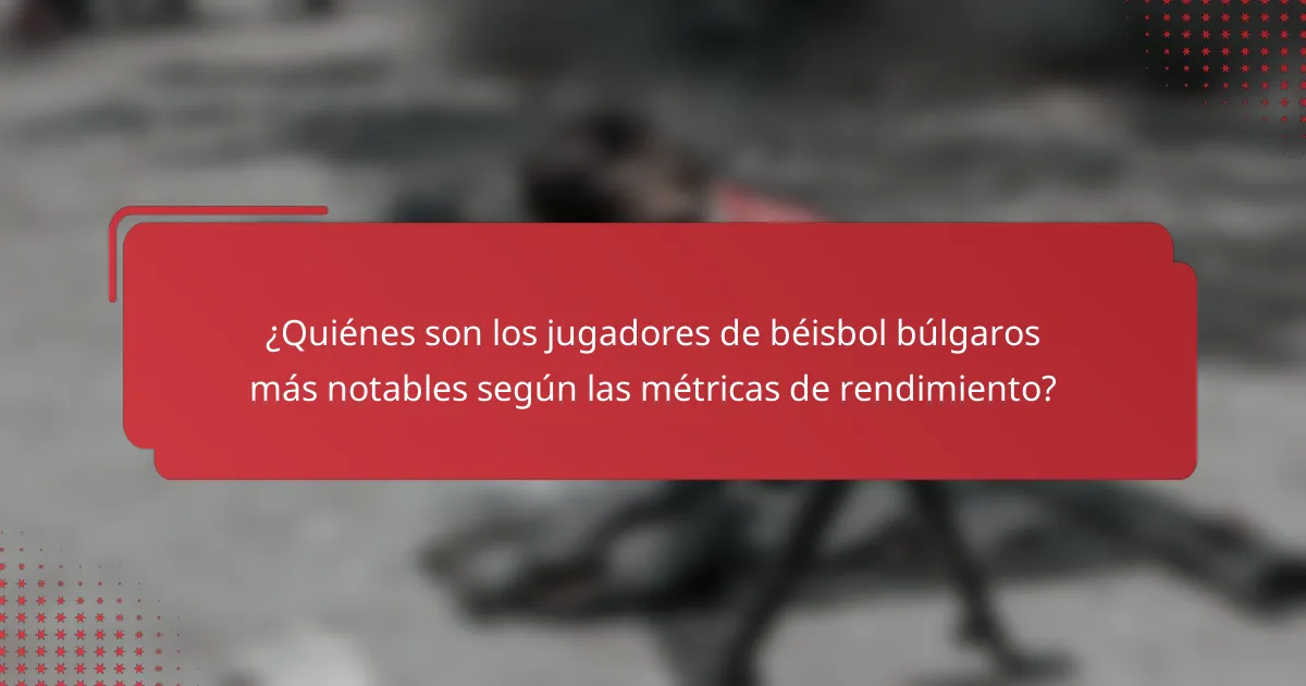 ¿Quiénes son los jugadores de béisbol búlgaros más notables según las métricas de rendimiento?