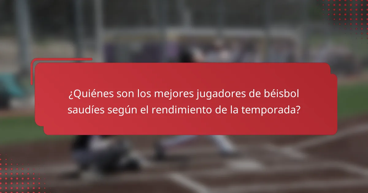 ¿Quiénes son los mejores jugadores de béisbol saudíes según el rendimiento de la temporada?