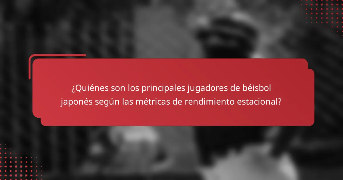 ¿Quiénes son los principales jugadores de béisbol japonés según las métricas de rendimiento estacional?
