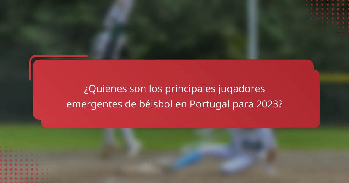 ¿Quiénes son los principales jugadores emergentes de béisbol en Portugal para 2023?